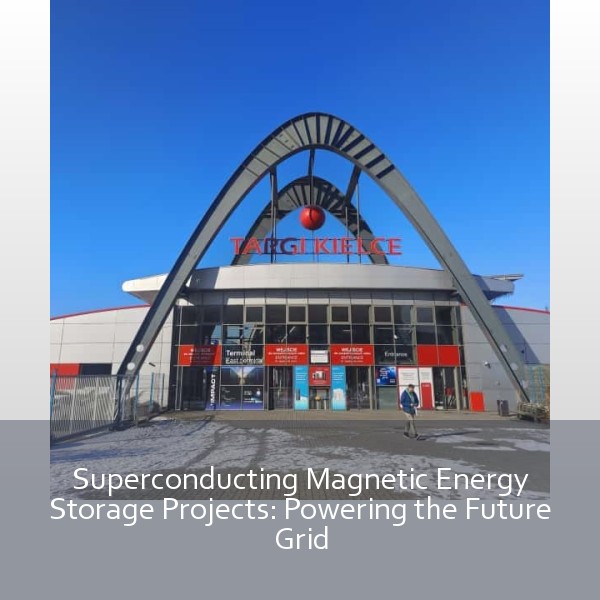 Superconducting Magnetic Energy Storage Projects: Powering the Future Grid